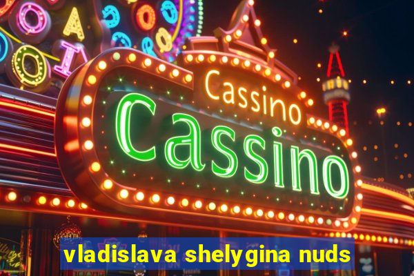 vladislava shelygina nuds